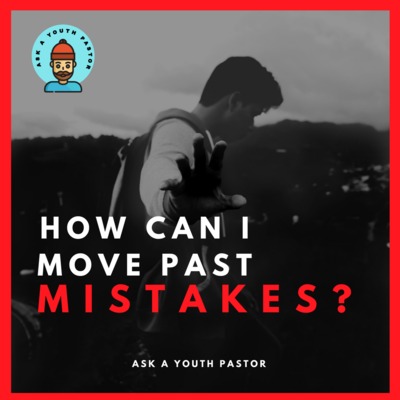 How Can I Move Past Mistakes?
