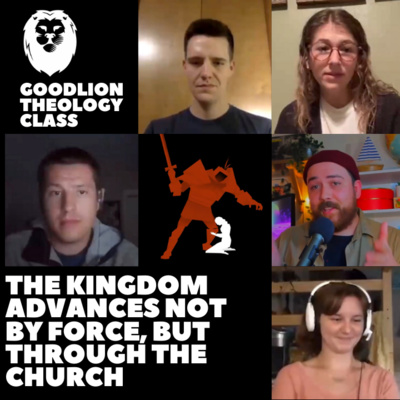 The Kingdom Advances Not by Force, But Through the Church | Advancing the Kingdom – GoodLion Theology Class #3