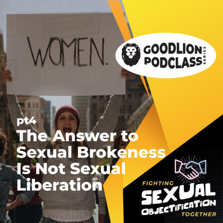 PodClass – The Answer To Sexual Brokenness Is Not Sexual Liberation | Fighting Sexual Objectification pt 4