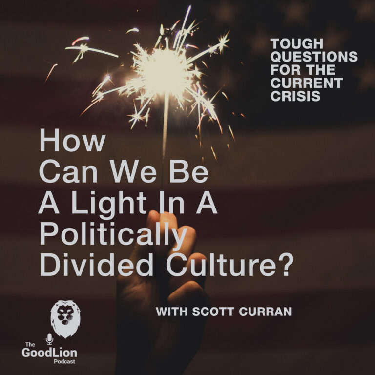 How Can We Be a Light in a Politically Divided World? (With Scott Curran) | Tough Questions for the Current Crisis miniseries p4