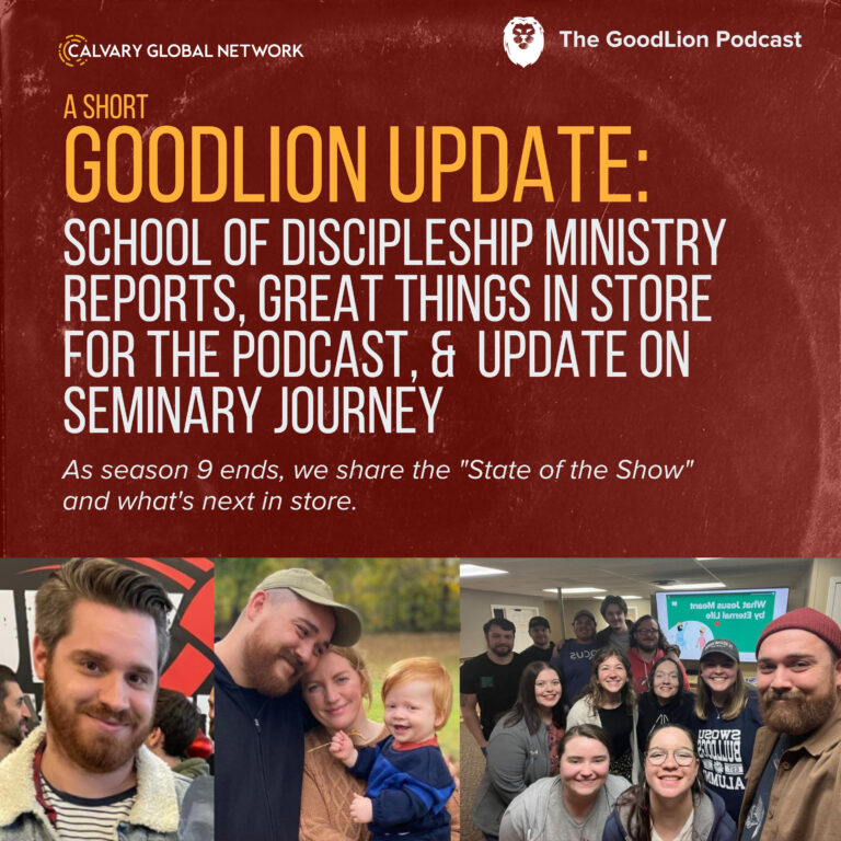 GoodLion Update: School of Discipleship Ministry Reports, Great Things in Store for the Podcast, & an Update on Aaron’s Seminary Journey